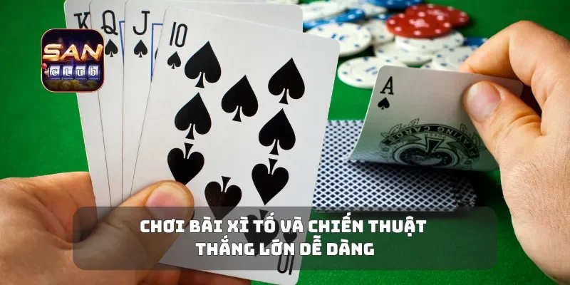 Chơi Bài Xì Tố Và Chiến Thuật Thắng Lớn Dễ Dàng