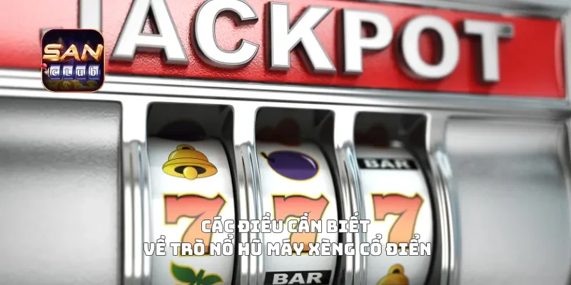 Các điều cần biết về trò nổ hũ máy xèng cổ điển