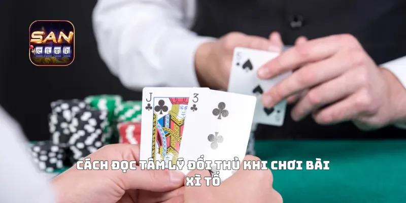 Cách đọc tâm lý đối thủ khi chơi bài xì tố