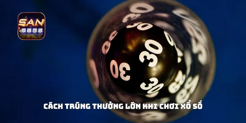 Cách trúng thưởng lớn khi chơi xổ số