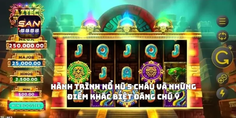 Hành trình nổ hũ 5 châu và những điểm khác biệt đáng chú ý