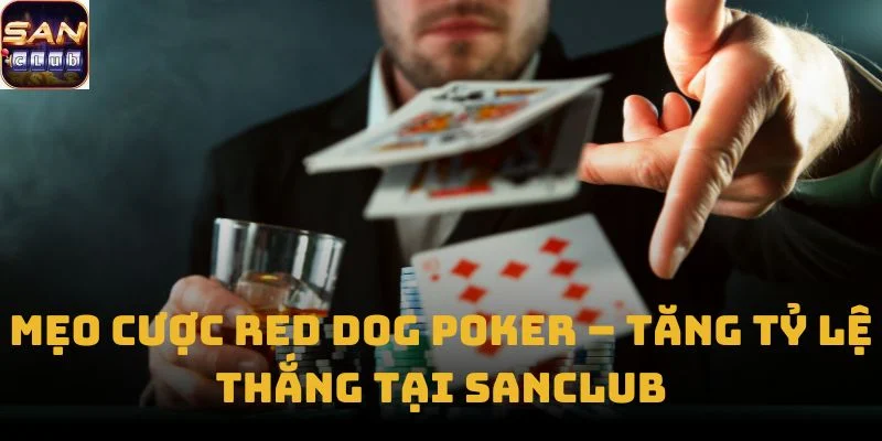 Mẹo Cược Red Dog Poker – Tăng tỷ lệ thắng tại Sanclub
