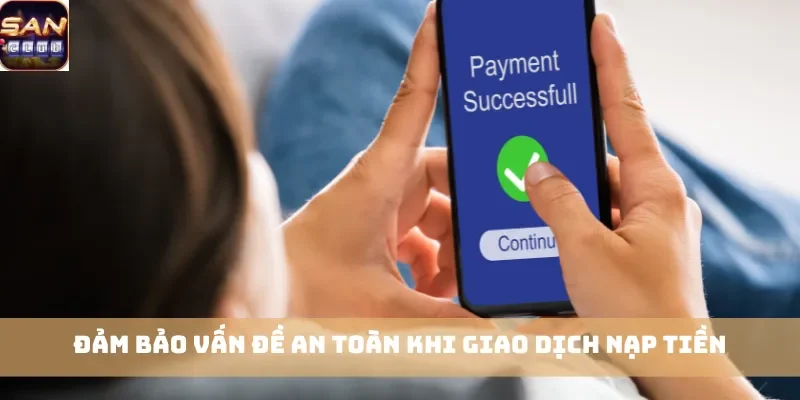 Đảm bảo vấn đề an toàn khi giao dịch nạp tiền
