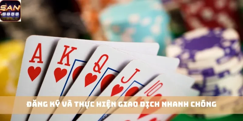 Đăng ký và thực hiện giao dịch nhanh chóng